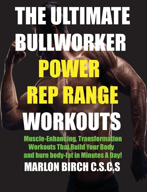 The Ultimate Bullworker Power Rep Range Workouts: Muscle-Enhancing Transformation Workouts That Build Your Body in Minutes A Day! (Paperback)