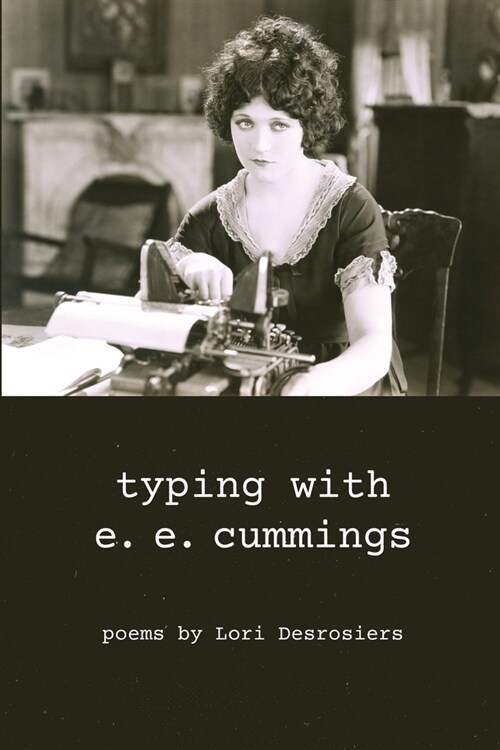 typing with e.e. cummings: poems by lori desrosiers (Paperback)