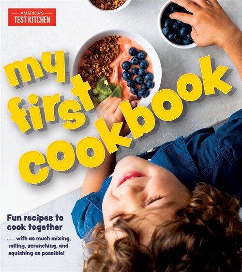 My First Cookbook: Fun Recipes to Cook Together . . . with as Much Mixing, Rolling, Scrunching, and Squishing as Possible! (Hardcover)