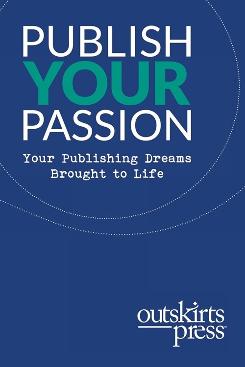 Outskirts Press Presents Publish Your Passion: Your Publishing Dreams Brought to Life (Paperback)