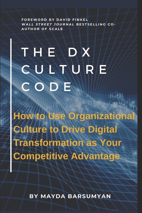 THE Dx CULTURE CODE: How to Use Organizational Culture to Drive Digital Transformation as Your Competitive Advantage (Paperback)
