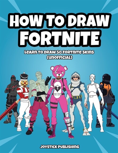 How to Draw Fortnite: Learn to Draw 50 Fortnite Skins (Unofficial) (Paperback)