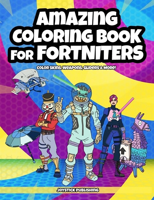 Amazing Coloring Book for Fortniters: Color Skins, Weapons, Gliders & More! (Unofficial) (Paperback)