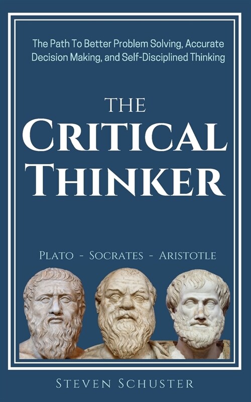 The Critical Thinker: The Path To Better Problem Solving, Accurate Decision Making, and Self-Disciplined Thinking (Paperback)