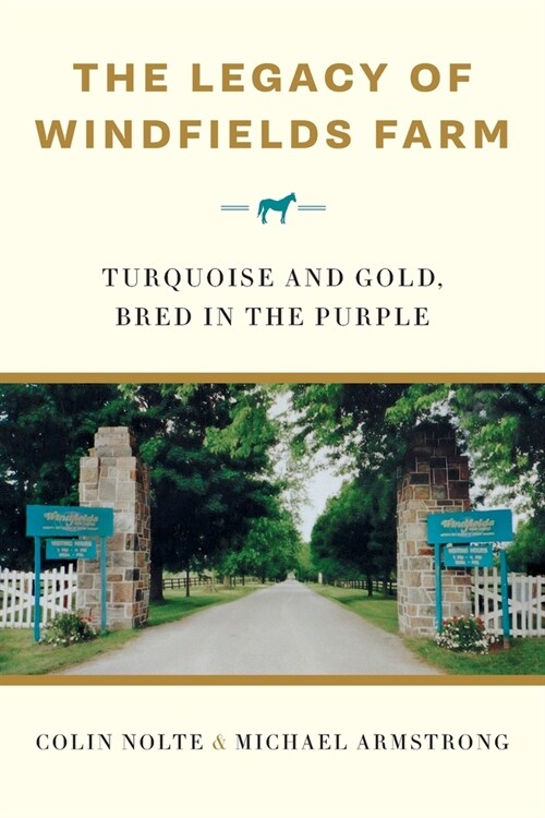 The Legacy of Windfields Farm: Turquoise and Gold, Bred in the Purple (Paperback)
