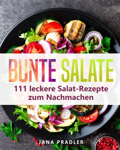 Bunte Salate: 111 leckere Salat-Rezepte zum Nachmachen (Paperback)