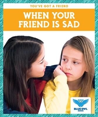 When Your Friend Is Sad (Library Binding)