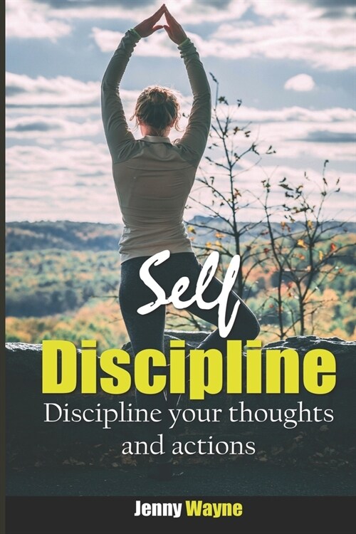 Self Discipline: Discipline your Thoughts and Actions (Paperback)