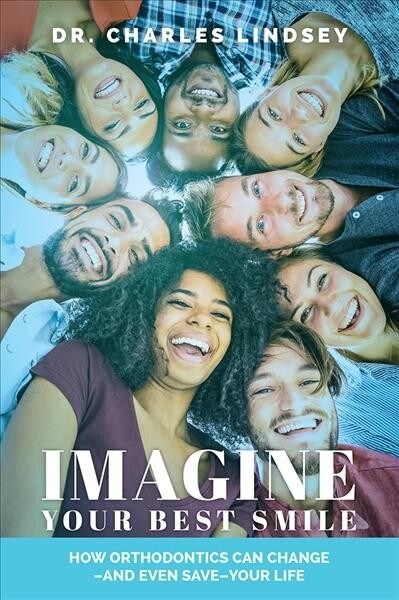 Imagine Your Best Smile: How Orthodontics Can Change -And Even Save-Your Life (Paperback)