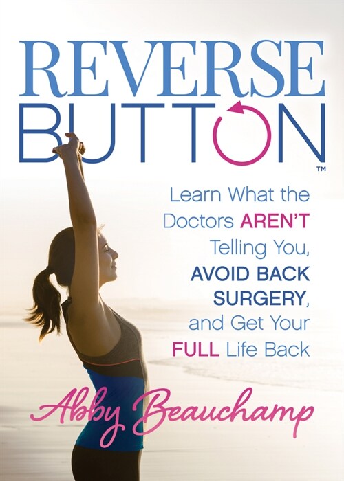 Reverse Button(tm): Learn What the Doctors Arent Telling You, Avoid Back Surgery, and Get Your Full Life Back (Paperback)