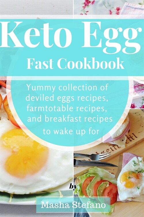 Keto Egg Fast Cookbook: Yummy Collection Of Deviled Eggs Recipes, Farmtotable Recipes, And Breakfast Recipes To Wake Up For (Paperback)