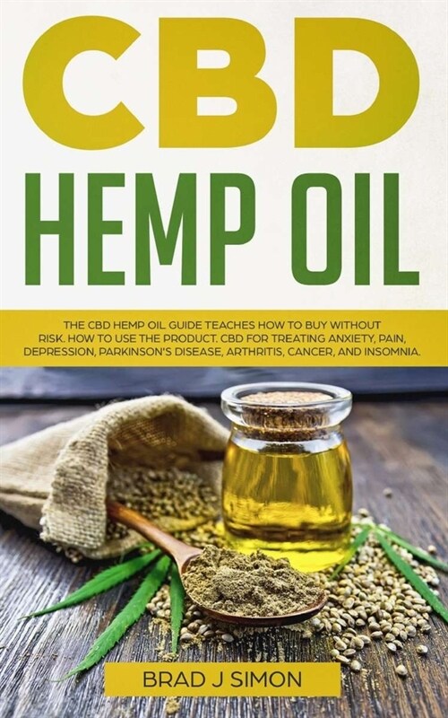 CBD Hemp Oil: The CBD Hemp Oil Guide Teaches How To Buy Without Risk. How To Use The Product. CBD For Treating Anxiety, Pain, Depres (Paperback)