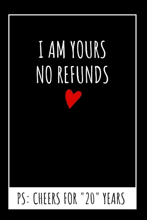 I Am Yours No Refunds Original Notebook: 20th Wedding Anniversary Gifts For Him or Her, Blank Journal (Paperback)