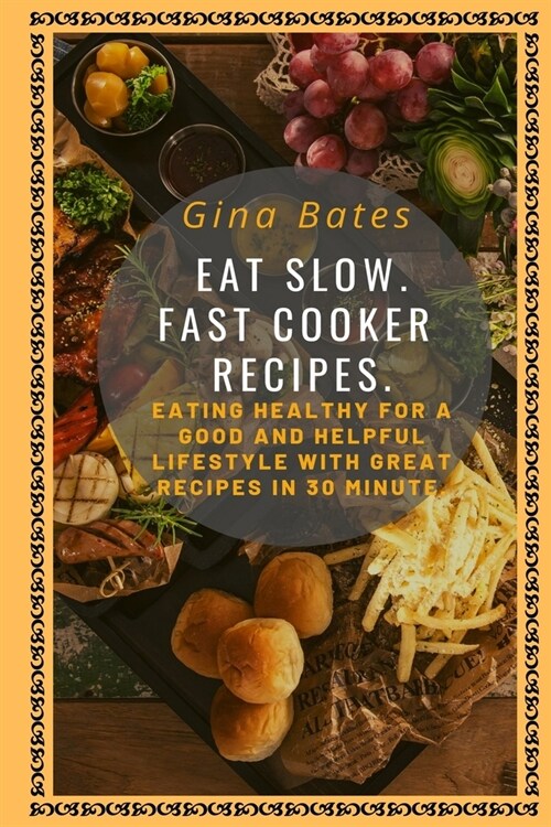 Eat Slow. Fast Cooker Recipes.: Healthy Eating for a Good and Healthful Lifestyle with Good Recipes in 30 minutes (Paperback)