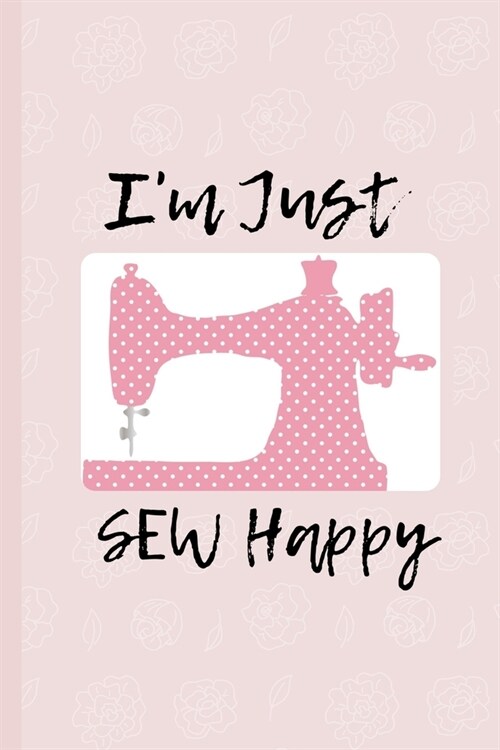 Im Just SEW Happy: Lined Notebook Gift for Sewing Lovers - (6 X 9) (Paperback)