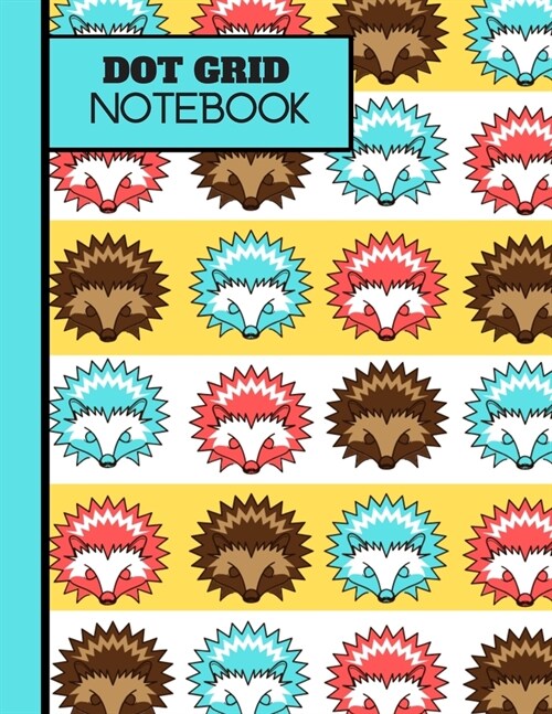 Dot Grid Notebook: Spiky Hedgehog Print Novelty Gift - Hedgehog Dot Grid Notebook for Teens, Girls, Boys and Students (Paperback)