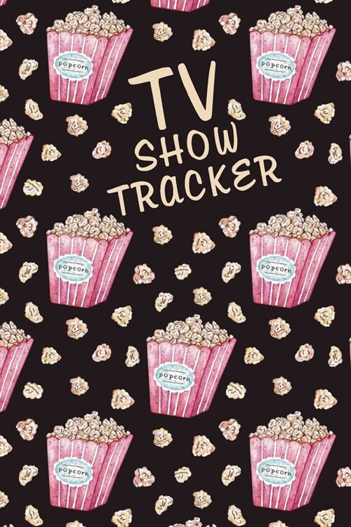 TV Show Tracker: Log All Of Your TV Show Episodes And Seasons In This Handy Journal - Popcorn on Black Background (Paperback)