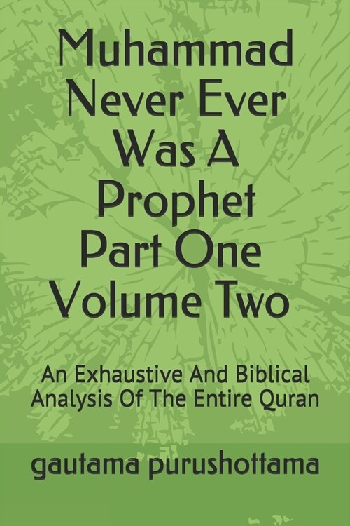 Muhammad Never Ever Was A Prophet Part One Volume Two: An Exhaustive And Biblical Analysis Of The Entire Quran (Paperback)