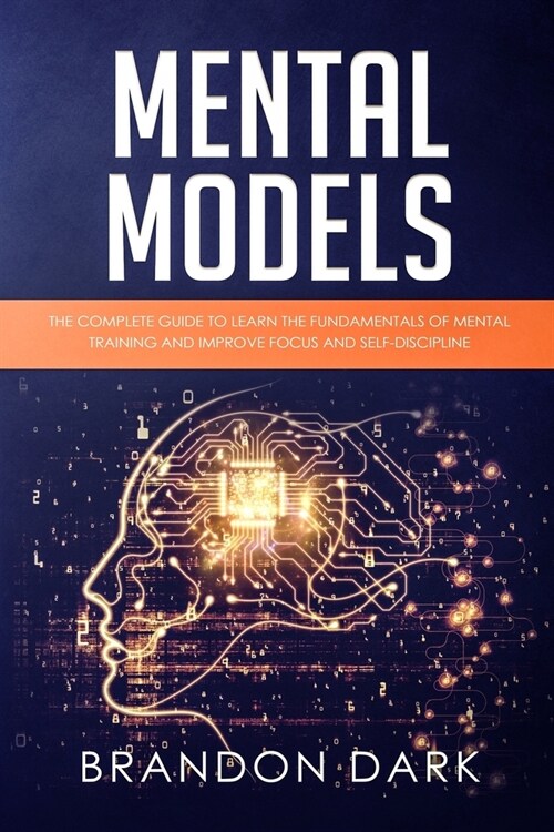 Mental Models: The Complete Guide to Learn the Fundamentals of Mental Training and Improve Focus and Self-Discipline (Paperback)