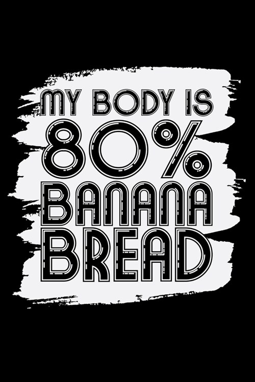 Journal: My Body is 80 Percent Banana Bread Dieting Fail Black Lined Notebook Writing Diary - 120 Pages 6 x 9 (Paperback)