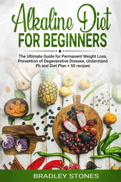 Alkaline Diet for Beginners: : The Ultimate Guide for Permanent Weight Loss, Prevention of Degenerative Disease, Understand Ph, Sport and Muscle Bu (Paperback)