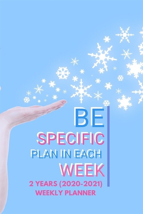 Be Specific Plan In Each Week: New 2 Years 2020 - 2021 Weekly Planners Finally Here - Give You a Week on Each Page - With 108 pages of 2 Year Long Pl (Paperback)