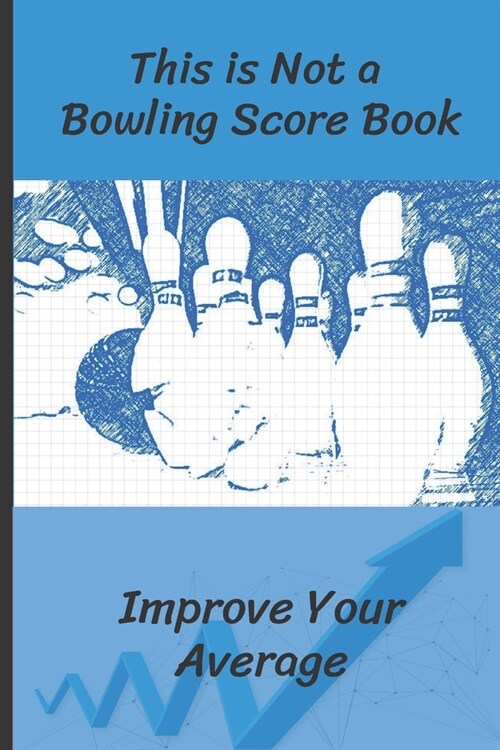 This is Not a Bowling Score Book: Improve Your Average - Record the Right Information (Hint: Scores are Irrelevant) - Bowling Accessories & Gifts (Pap (Paperback)