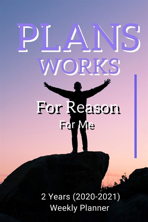 Plans Works For Reason For Me: New 2 Years 2020 - 2021 Weekly Planners Finally Here - Give You a Week on Each Page - With 108 pages of 2 Year Long Pl (Paperback)