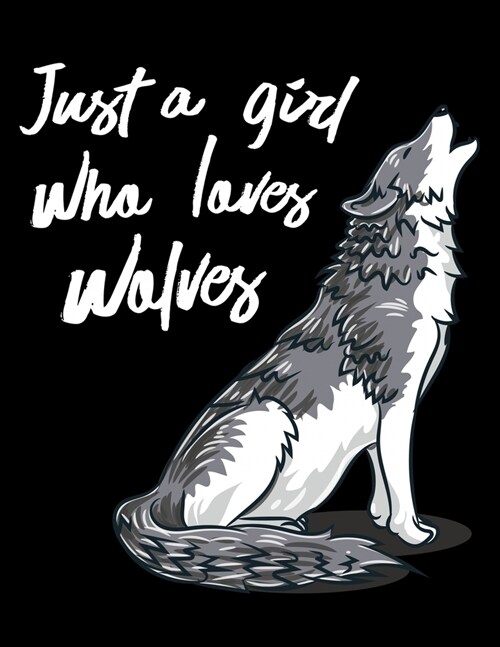 Just A Girl Who Loves Wolves: Academic Calendar, Monthly And Weekly Planner Notebook And Organizer For A Wolf Lover, Howling Wild Animal Fans And Wi (Paperback)