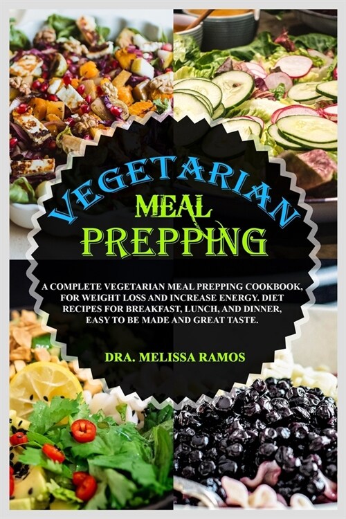 Vegetarian Meal Prepping: A Complete Vegetarian Meal Prep Cookbook, For Weight Loss And Increase Energy. Diet Recipes For Breakfast, Lunch, And (Paperback)