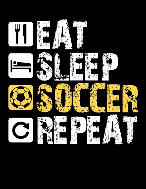 Eat Sleep Soccer Repeat: Academic Calendar, Monthly And Weekly Planner Notebook And Organizer For Soccer Lovers, Soccer Players And All Fans Of (Paperback)