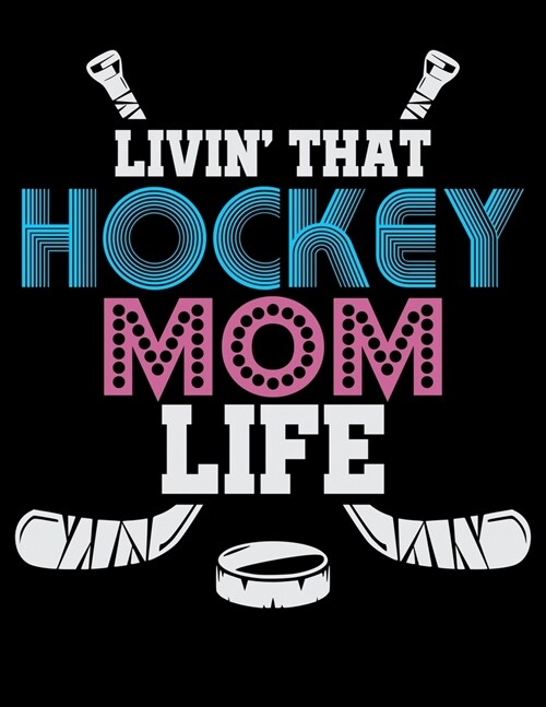 Livin That Hockey Mom Life: Academic Calendar, Monthly And Weekly Planner Notebook And Organizer For Ice Hockey Lovers, Ice Hockey Players And Fan (Paperback)