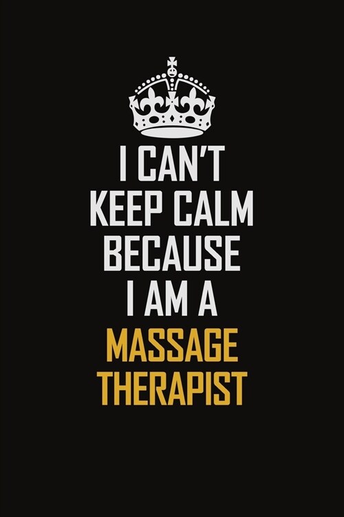 I Cant Keep Calm Because I Am A Massage Therapist: Motivational Career Pride Quote 6x9 Blank Lined Job Inspirational Notebook Journal (Paperback)