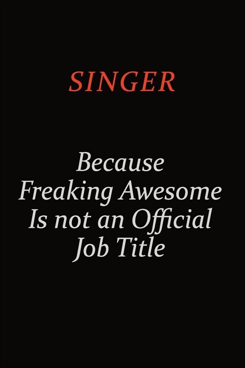 Singer Because Freaking Awesome Is Not An Official Job Title: Career journal, notebook and writing journal for encouraging men, women and kids. A fram (Paperback)