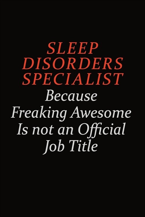 Sleep disorders specialist Because Freaking Awesome Is Not An Official Job Title: Career journal, notebook and writing journal for encouraging men, wo (Paperback)