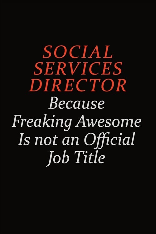 Social Services Director Because Freaking Awesome Is Not An Official Job Title: Career journal, notebook and writing journal for encouraging men, wome (Paperback)