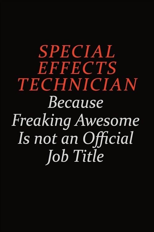 Special Effects Technician Because Freaking Awesome Is Not An Official Job Title: Career journal, notebook and writing journal for encouraging men, wo (Paperback)