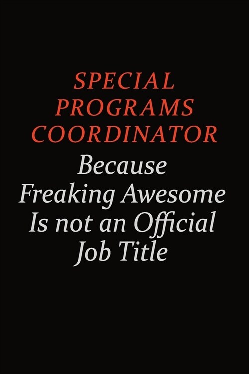 Special Programs Coordinator Because Freaking Awesome Is Not An Official Job Title: Career journal, notebook and writing journal for encouraging men, (Paperback)