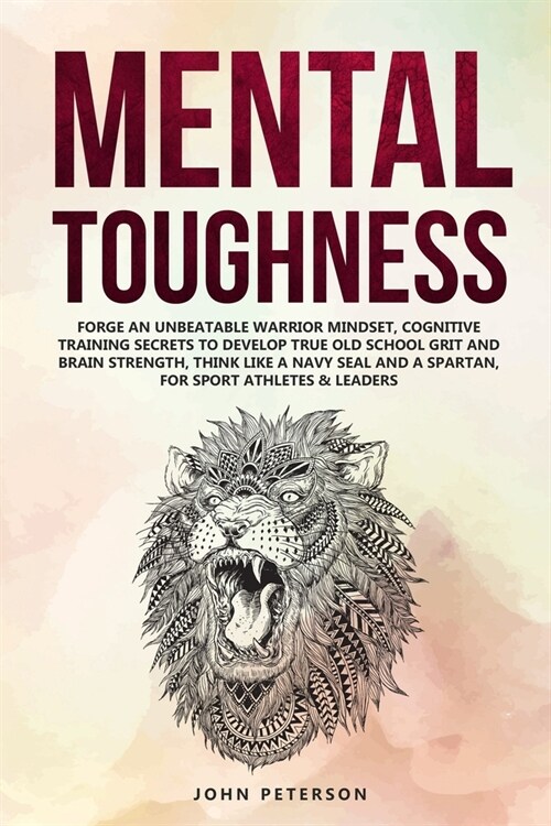 Mental Toughness: Forge an Unbeatable Warrior Mindset, Cognitive Training Secrets to Develop True Old School Grit and Brain Strength, Th (Paperback)