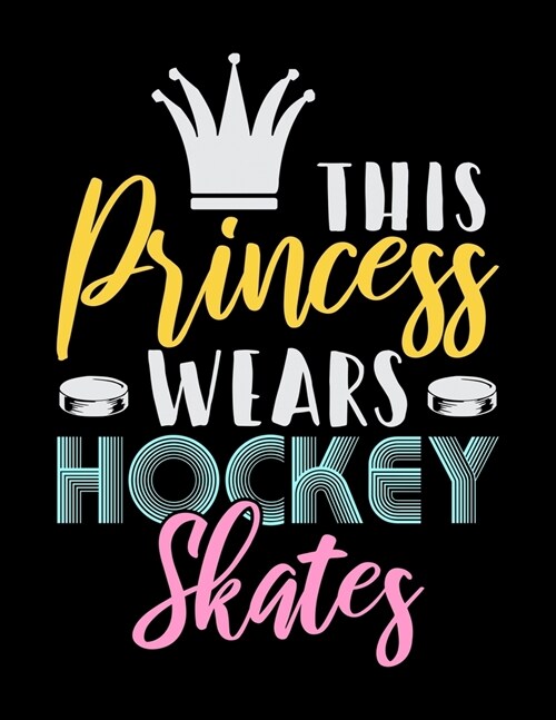 This Princess Wears Hockey Skates: Academic Calendar, Monthly And Weekly Planner Notebook And Organizer For Ice Hockey Lovers, Ice Hockey Players And (Paperback)