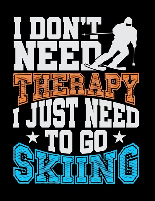 I Dont Need Therapy I Just Need To Go Skiing: Academic Calendar, Monthly And Weekly Planner Notebook And Organizer For Skiing Lovers, Winter Ski Enth (Paperback)