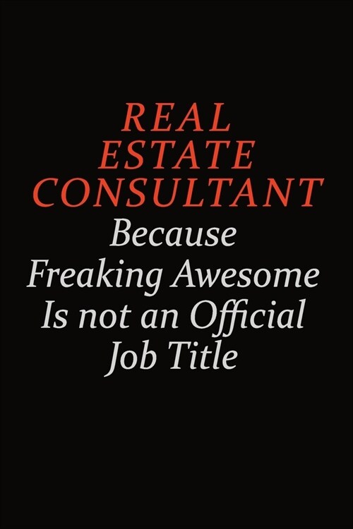 Real Estate Consultant Because Freaking Awesome Is Not An Official Job Title: Career journal, notebook and writing journal for encouraging men, women (Paperback)