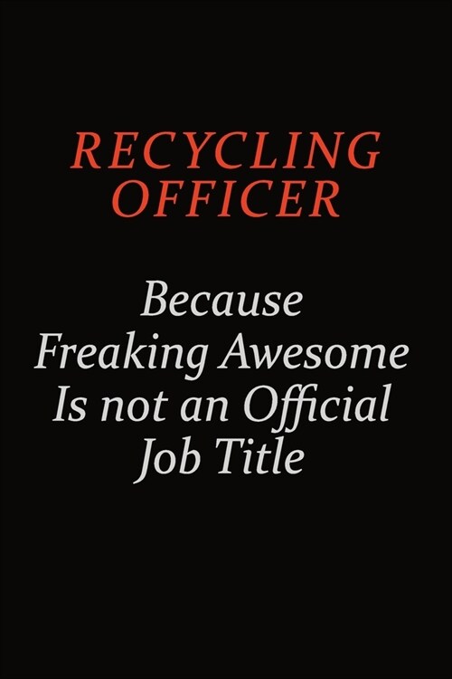 Recycling Officer Because Freaking Awesome Is Not An Official Job Title: Career journal, notebook and writing journal for encouraging men, women and k (Paperback)