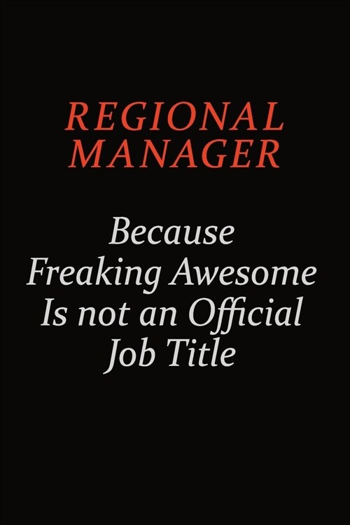 Regional Manager Because Freaking Awesome Is Not An Official Job Title: Career journal, notebook and writing journal for encouraging men, women and ki (Paperback)