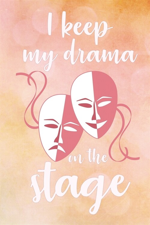 I Keep My Drama On The Stage: Blank Lined Journal 6x9 - Theatre Broadway Musical Notebook I Theater Actor Gift for Thespians and Theatre Geeks (Paperback)