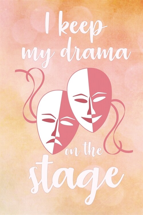 I Keep My Drama On The Stage: Dot Grid Journal 6x9 - Theatre Broadway Musical Notebook I Theater Actor Gift for Thespians and Theatre Geeks (Paperback)