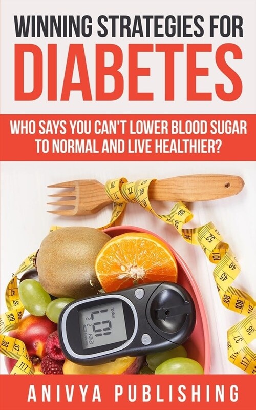 Winning Strategies For Diabetes - Who Says You Cant LOWER BLOOD SUGAR T0 NORMAL & Live Healthier? (Paperback)