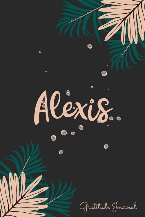 Alexis Gratitude Journal: Pretty Daily Gratitude Personalized Journal For Women With Name And Fern Leaves (Paperback)