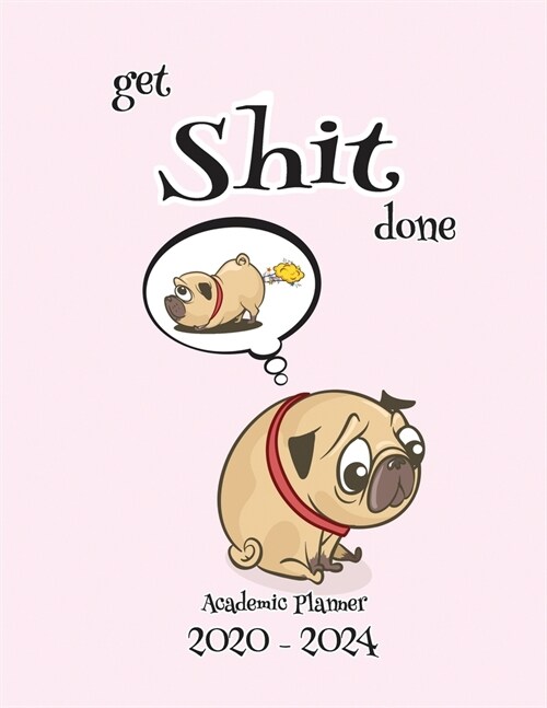 Get Shit Done Academic Planner 2020-2024: Monthly and Yearly Schedule Diary - High School, College, University, Home, Organizer Calendar January 2020 (Paperback)