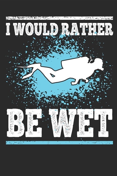 I Would Rather Be Wet: Scuba Diving Gift Notebook 115 Blank Ruled Lined Pages Notes Journal (Paperback)
